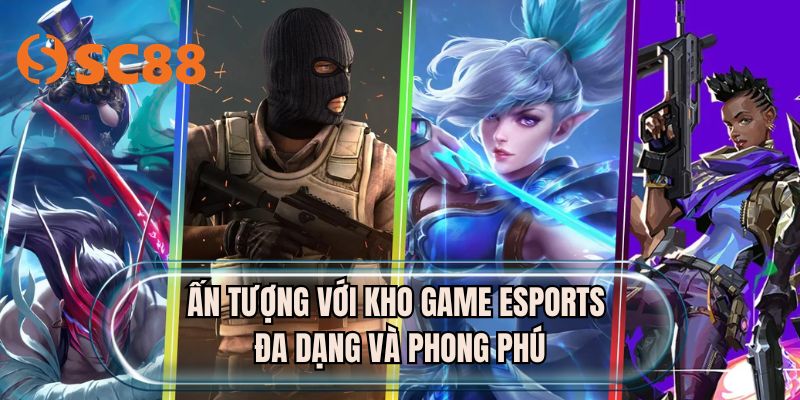 Ấn tượng với kho game eSports đa dạng và phong phú