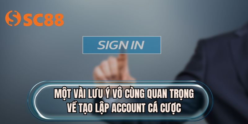 Một vài lưu ý vô cùng quan trọng về tạo lập account cá cược