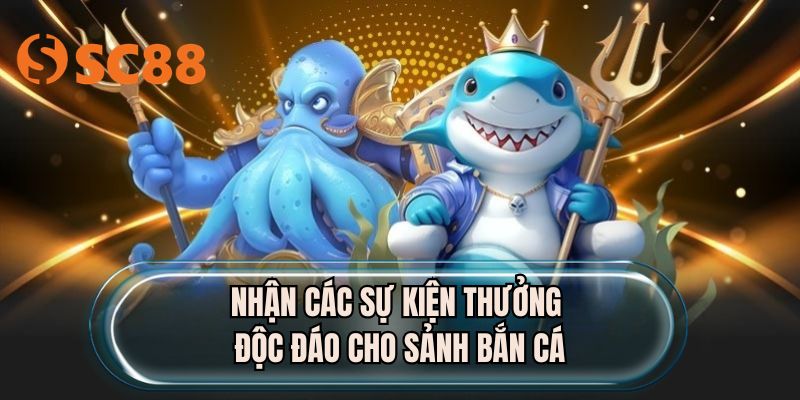 Nhận các sự kiện thưởng độc đáo cho sảnh bắn cá