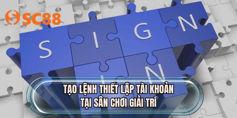 Tạo lệnh thiết lập tài khoản tại sân chơi giải trí