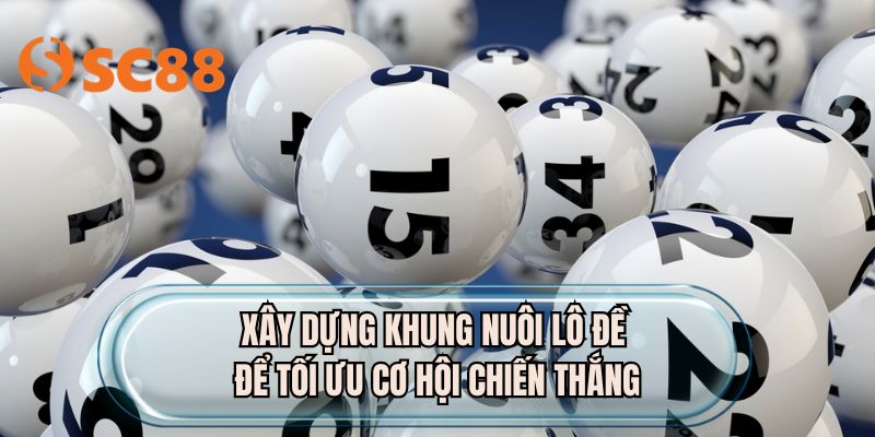 Xây dựng khung nuôi lô đề để tối ưu cơ hội chiến thắng